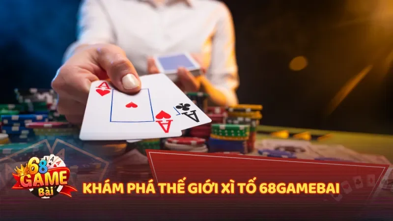 Khám phá thế giới Xì Tố 68 game bài
